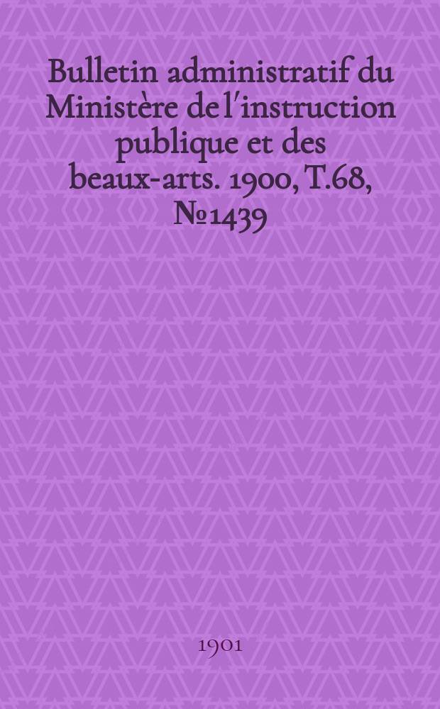 Bulletin administratif du Ministère de l´instruction publique et des beaux-arts. 1900, T.68, №1439