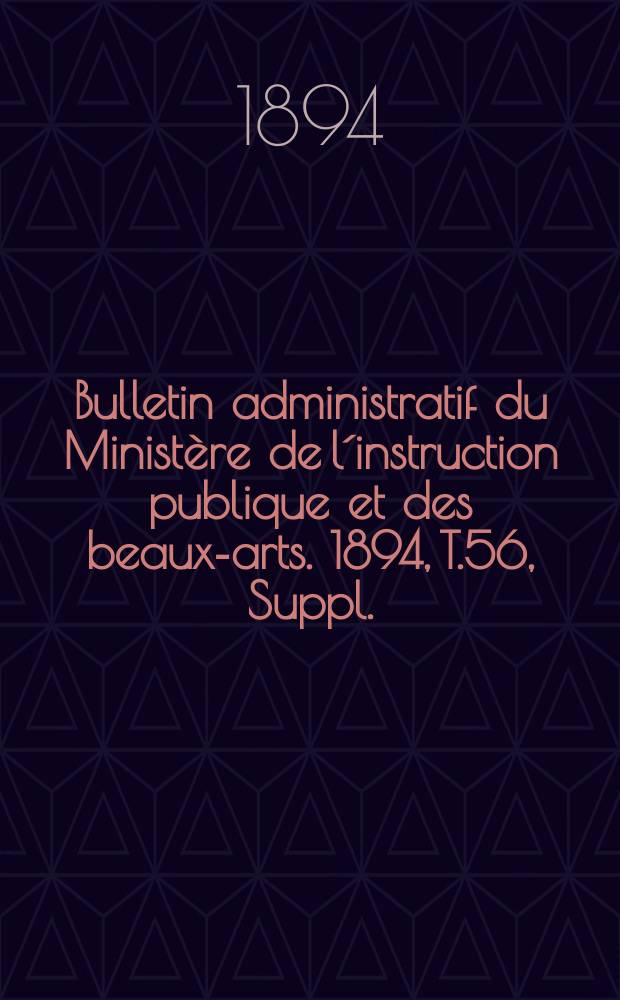 Bulletin administratif du Ministère de l´instruction publique et des beaux-arts. 1894, [T.56], Suppl.