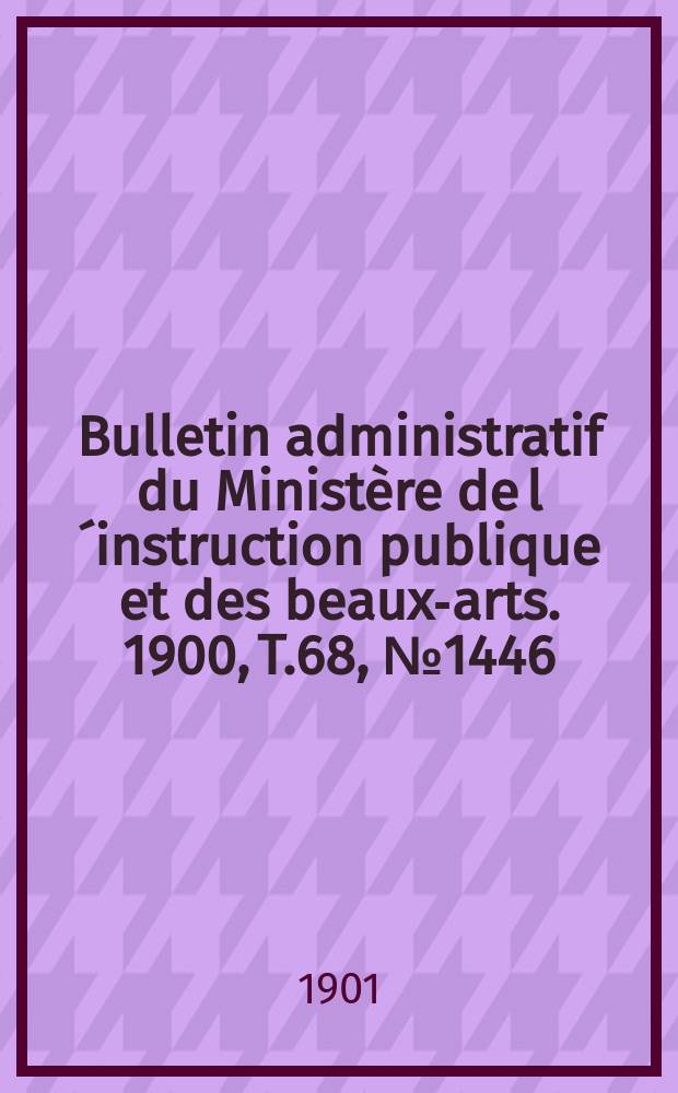 Bulletin administratif du Ministère de l´instruction publique et des beaux-arts. 1900, T.68, №1446