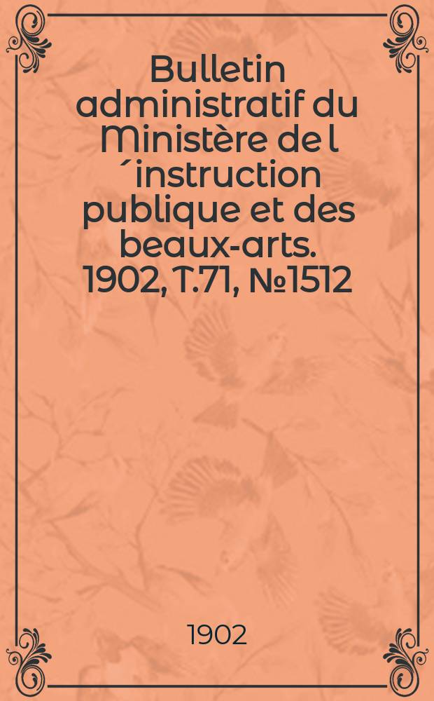 Bulletin administratif du Ministère de l´instruction publique et des beaux-arts. 1902, T.71, №1512