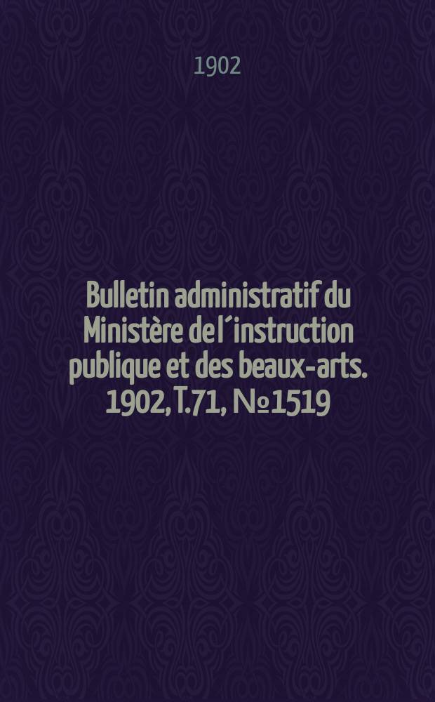 Bulletin administratif du Ministère de l´instruction publique et des beaux-arts. 1902, T.71, №1519