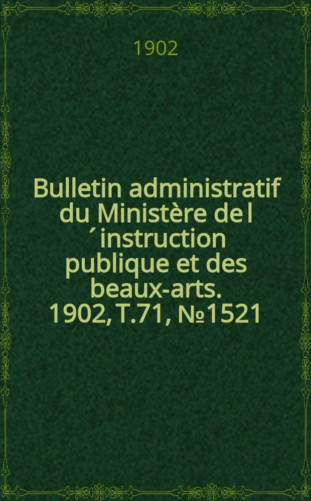 Bulletin administratif du Ministère de l´instruction publique et des beaux-arts. 1902, T.71, №1521