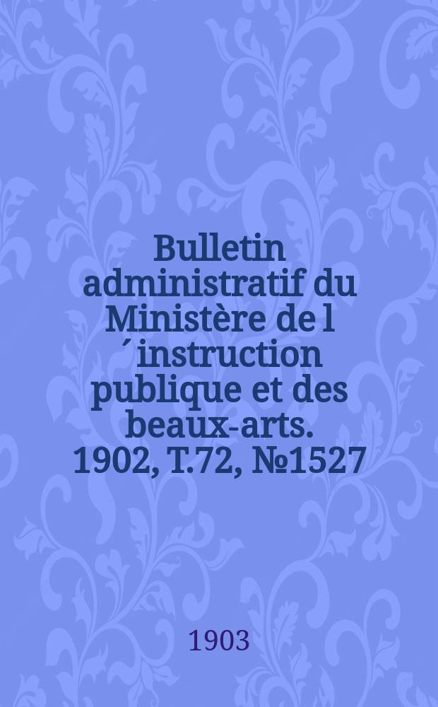 Bulletin administratif du Ministère de l´instruction publique et des beaux-arts. 1902, T.72, №1527