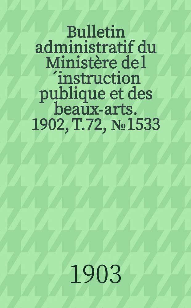Bulletin administratif du Ministère de l´instruction publique et des beaux-arts. 1902, T.72, №1533
