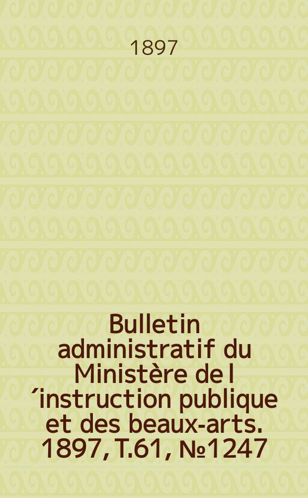 Bulletin administratif du Ministère de l´instruction publique et des beaux-arts. 1897, T.61, №1247