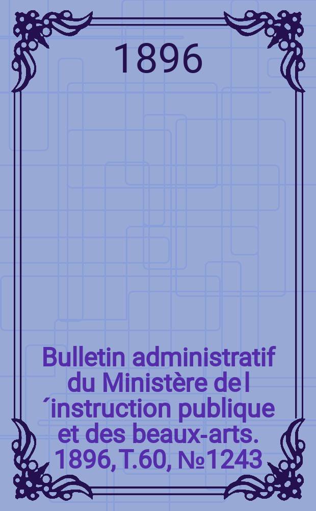 Bulletin administratif du Ministère de l´instruction publique et des beaux-arts. 1896, T.60, №1243