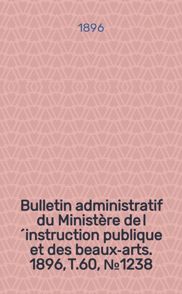 Bulletin administratif du Ministère de l´instruction publique et des beaux-arts. 1896, T.60, №1238