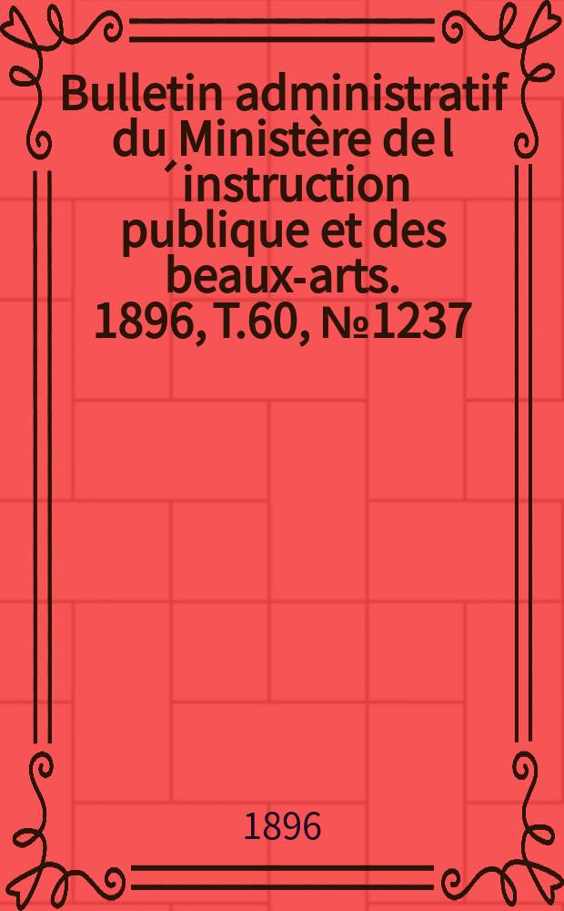 Bulletin administratif du Ministère de l´instruction publique et des beaux-arts. 1896, T.60, №1237