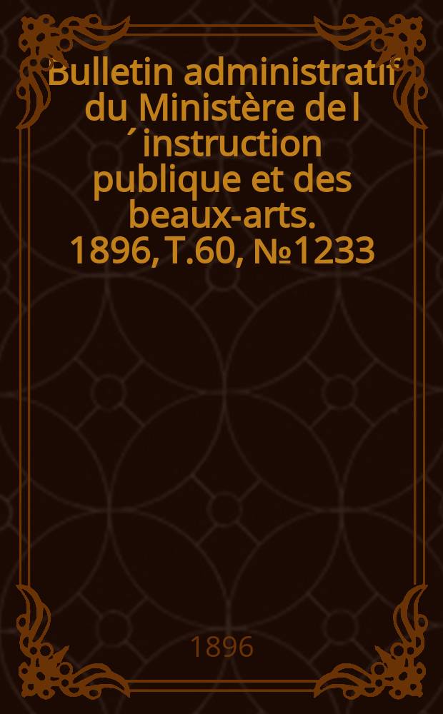 Bulletin administratif du Ministère de l´instruction publique et des beaux-arts. 1896, T.60, №1233