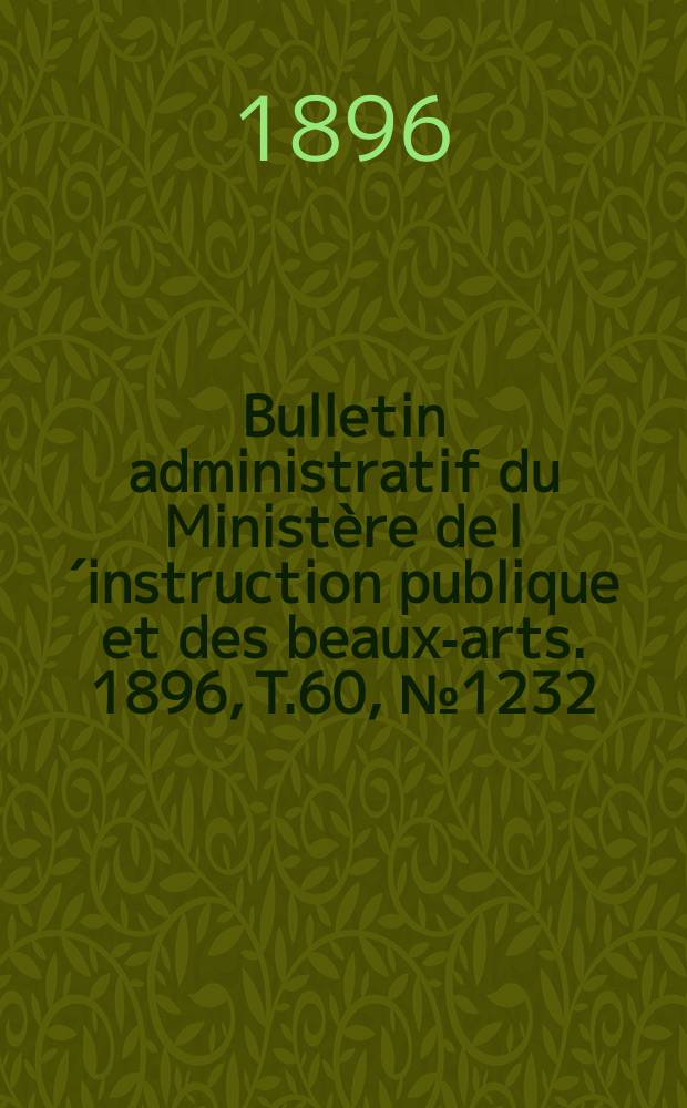 Bulletin administratif du Ministère de l´instruction publique et des beaux-arts. 1896, T.60, №1232