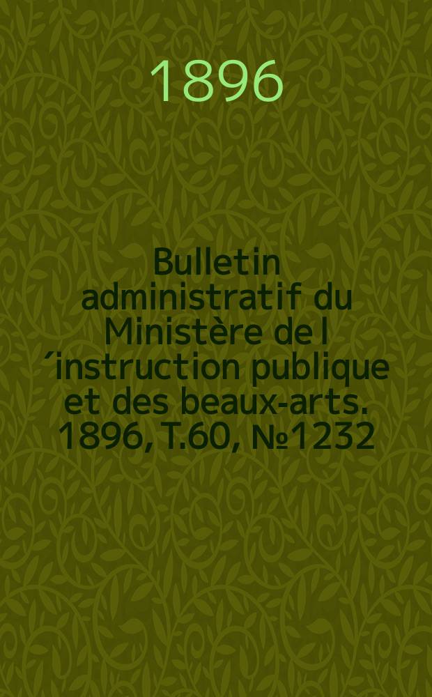 Bulletin administratif du Ministère de l´instruction publique et des beaux-arts. 1896, T.60, №1232