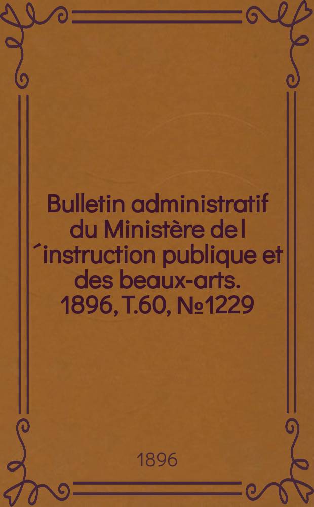 Bulletin administratif du Ministère de l´instruction publique et des beaux-arts. 1896, T.60, №1229