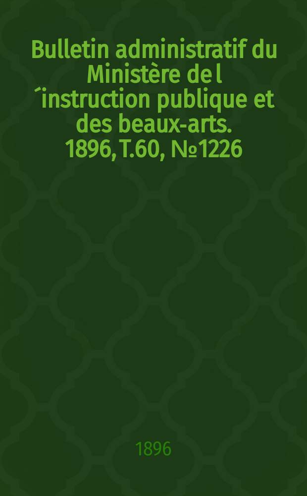 Bulletin administratif du Ministère de l´instruction publique et des beaux-arts. 1896, T.60, №1226
