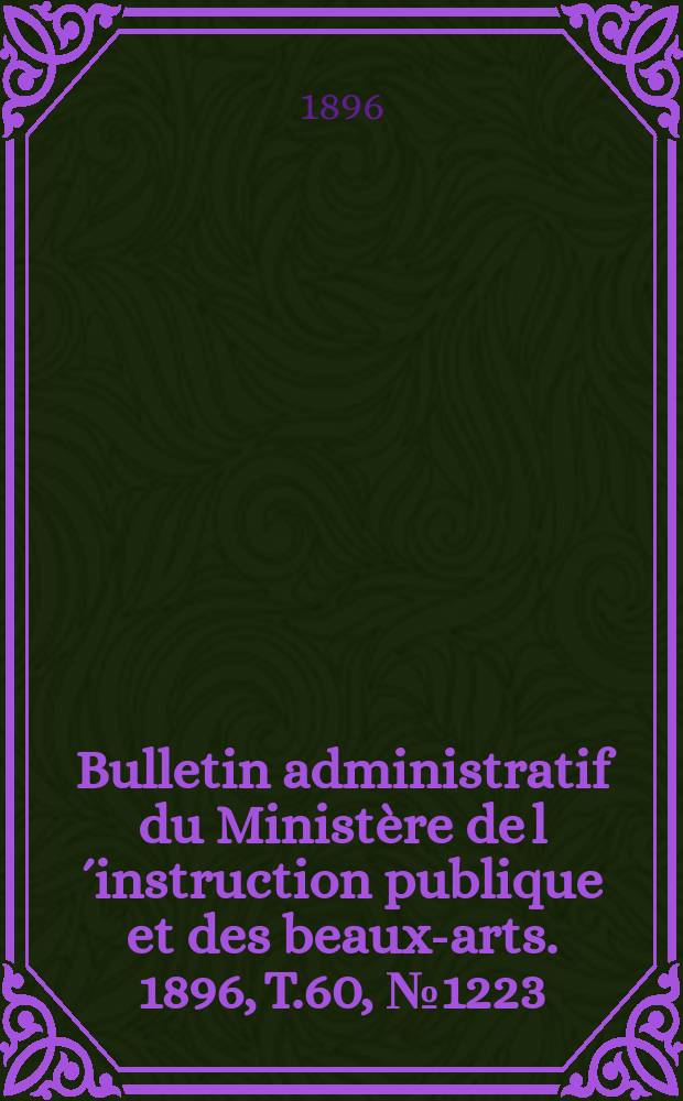 Bulletin administratif du Ministère de l´instruction publique et des beaux-arts. 1896, T.60, №1223