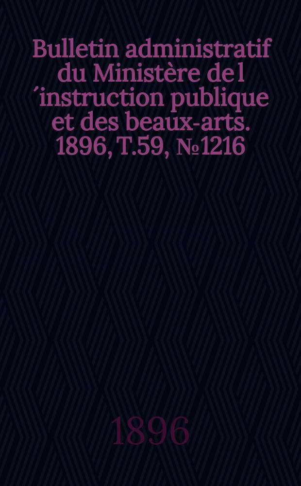 Bulletin administratif du Ministère de l´instruction publique et des beaux-arts. 1896, T.59, №1216
