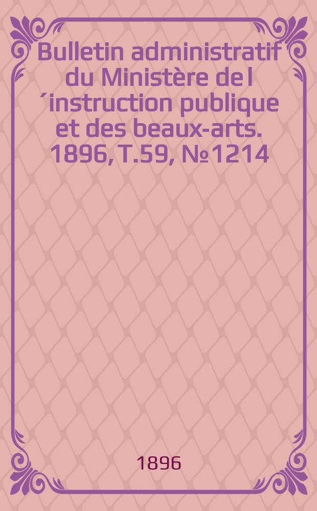 Bulletin administratif du Ministère de l´instruction publique et des beaux-arts. 1896, T.59, №1214