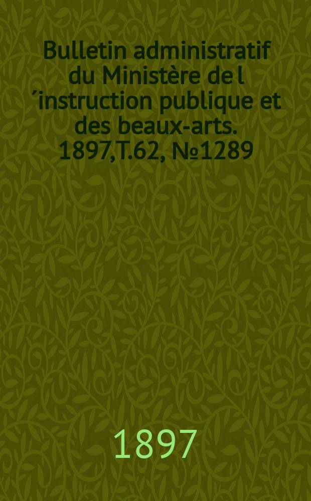 Bulletin administratif du Ministère de l´instruction publique et des beaux-arts. 1897, T.62, №1289