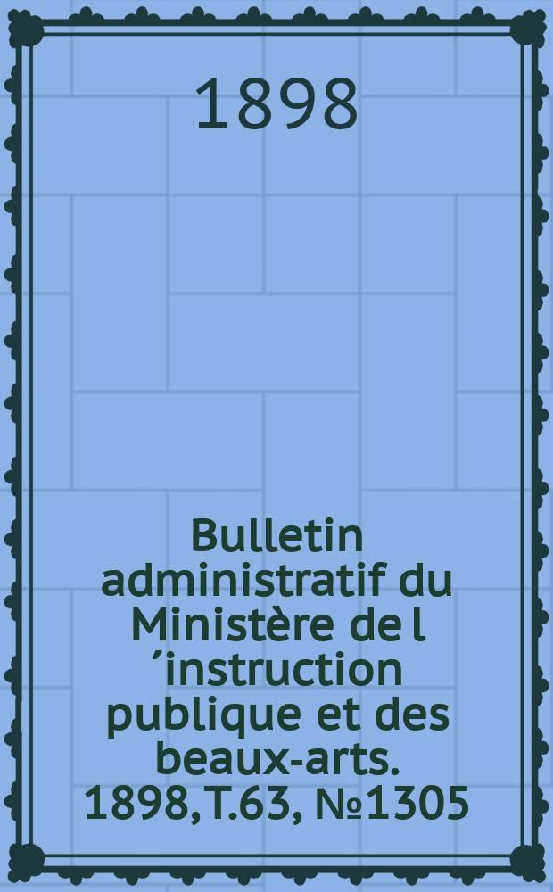 Bulletin administratif du Ministère de l´instruction publique et des beaux-arts. 1898, T.63, №1305
