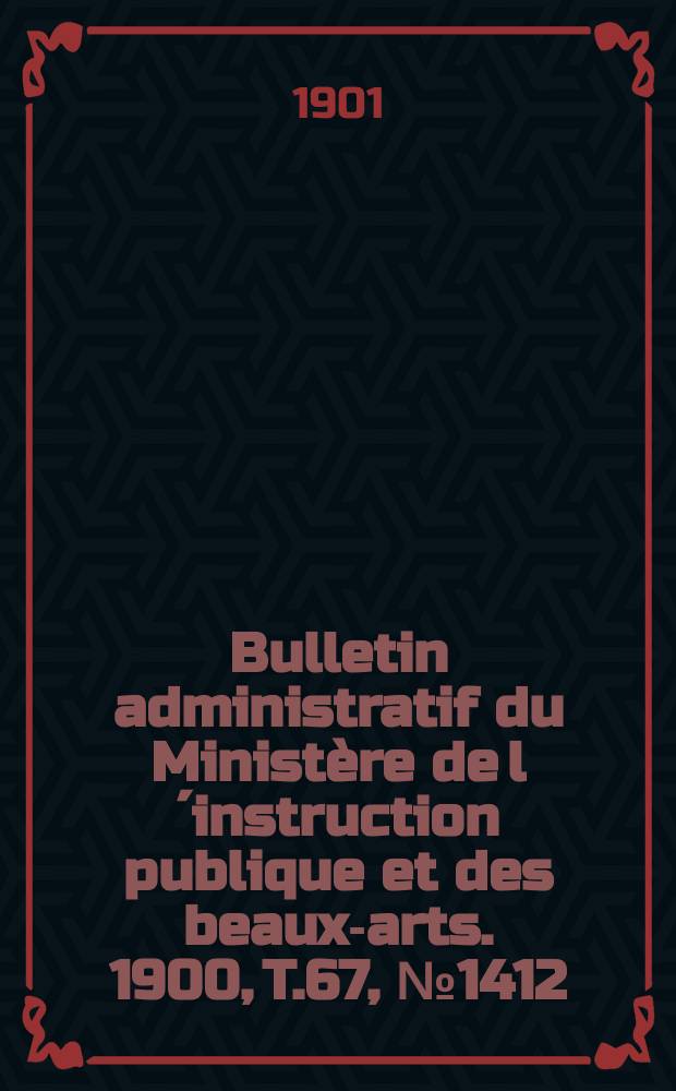 Bulletin administratif du Ministère de l´instruction publique et des beaux-arts. 1900, T.67, №1412