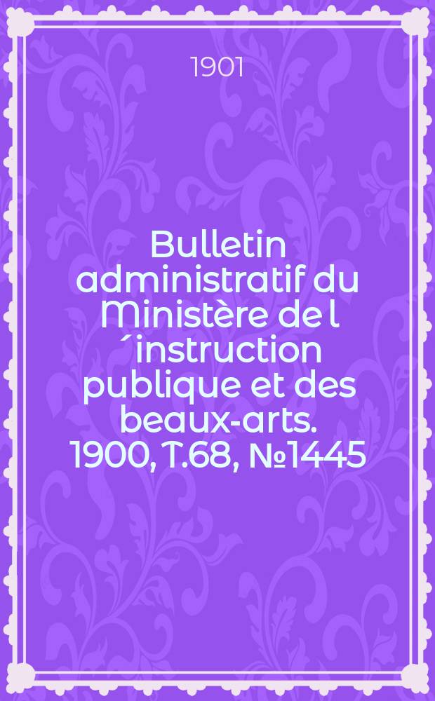 Bulletin administratif du Ministère de l´instruction publique et des beaux-arts. 1900, T.68, №1445