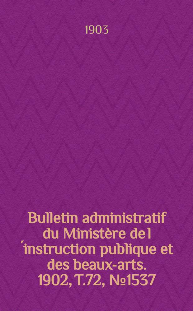 Bulletin administratif du Ministère de l´instruction publique et des beaux-arts. 1902, T.72, №1537