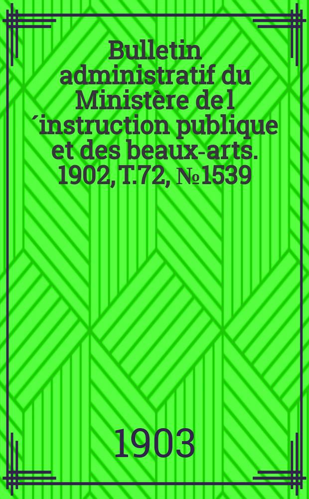 Bulletin administratif du Ministère de l´instruction publique et des beaux-arts. 1902, T.72, №1539
