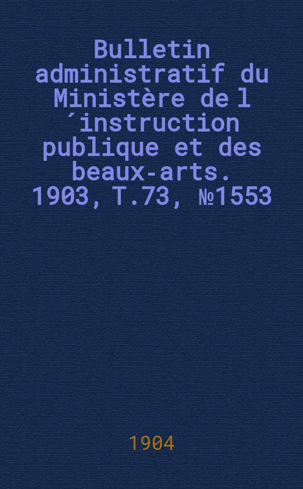 Bulletin administratif du Ministère de l´instruction publique et des beaux-arts. 1903, T.73, №1553