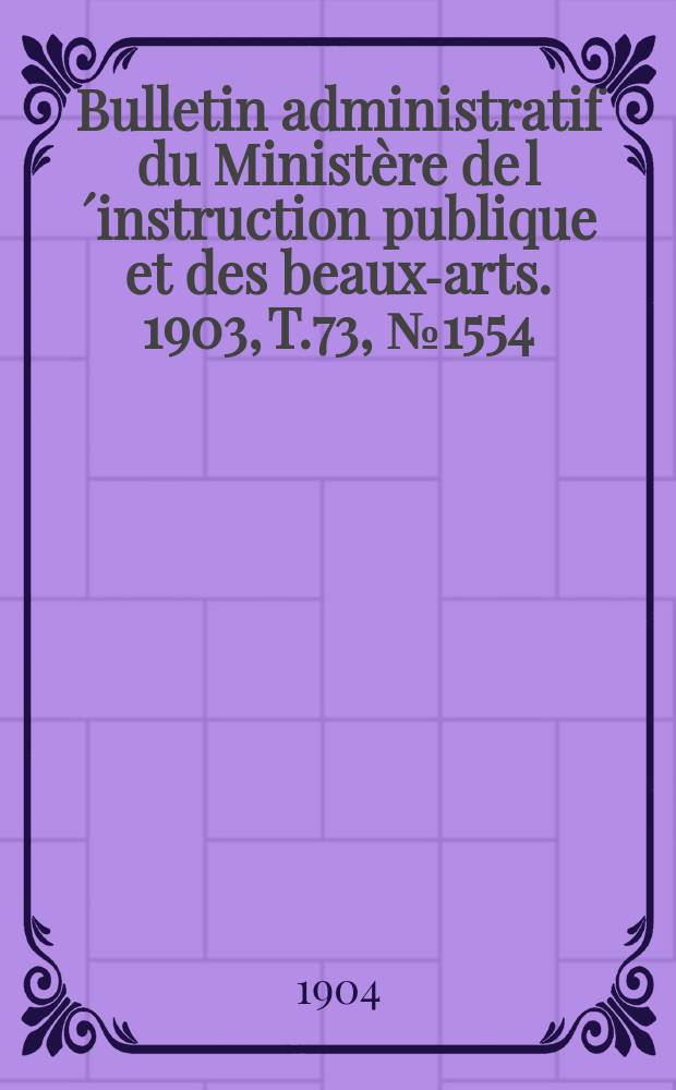 Bulletin administratif du Ministère de l´instruction publique et des beaux-arts. 1903, T.73, №1554