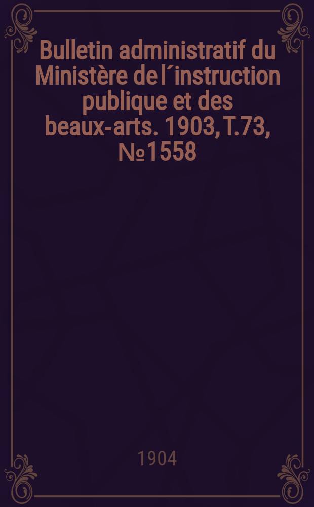 Bulletin administratif du Ministère de l´instruction publique et des beaux-arts. 1903, T.73, №1558
