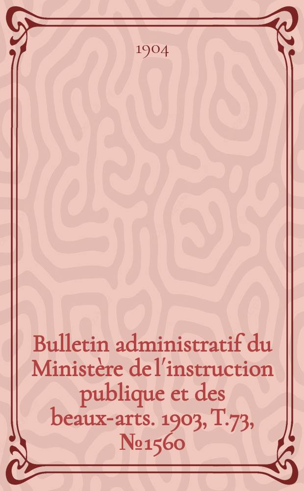 Bulletin administratif du Ministère de l´instruction publique et des beaux-arts. 1903, T.73, №1560