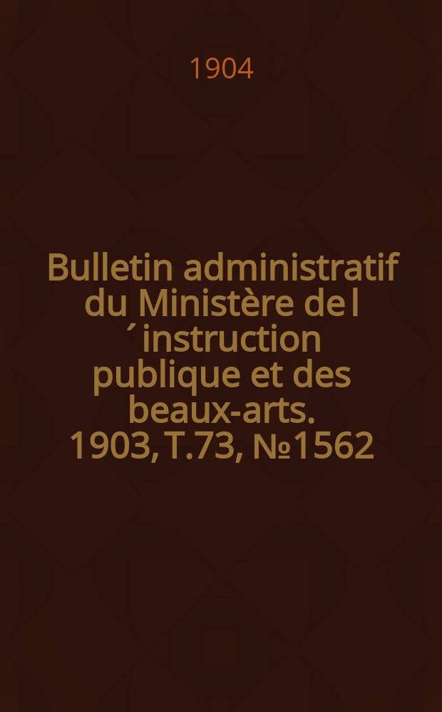 Bulletin administratif du Ministère de l´instruction publique et des beaux-arts. 1903, T.73, №1562