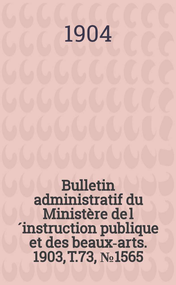 Bulletin administratif du Ministère de l´instruction publique et des beaux-arts. 1903, T.73, №1565