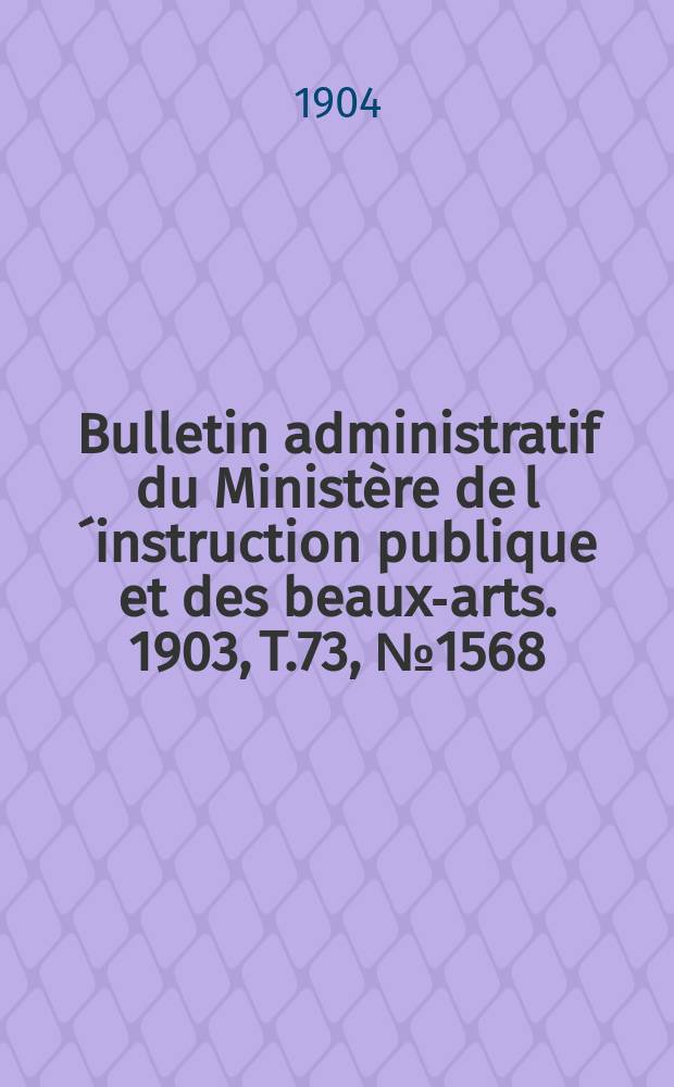 Bulletin administratif du Ministère de l´instruction publique et des beaux-arts. 1903, T.73, №1568