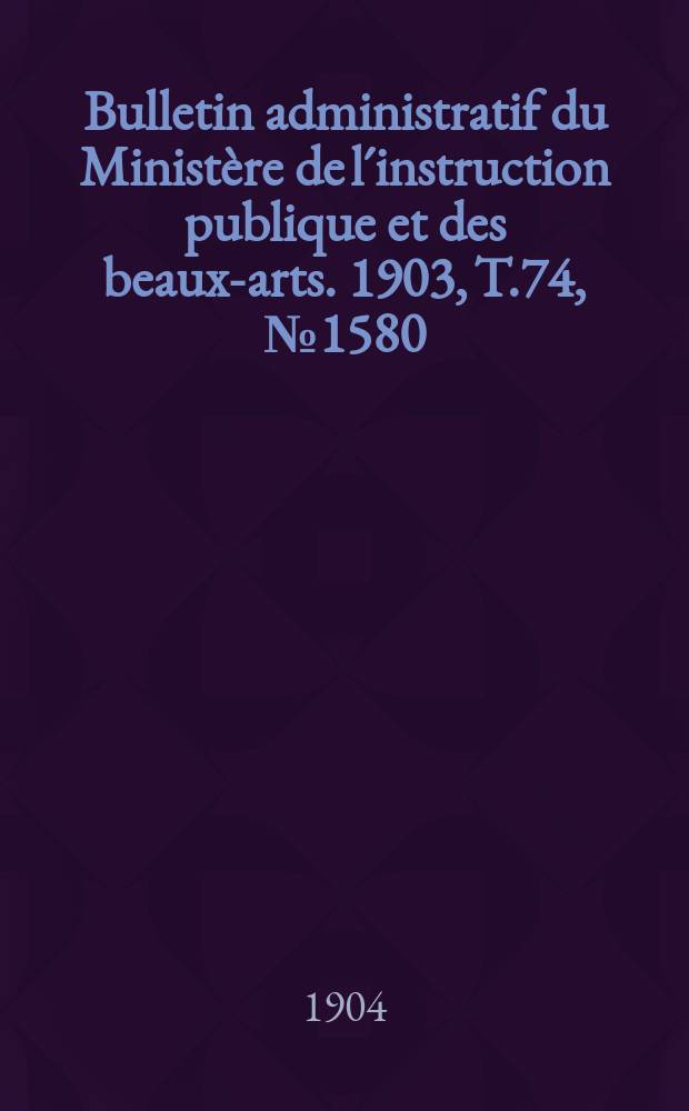 Bulletin administratif du Ministère de l´instruction publique et des beaux-arts. 1903, T.74, №1580