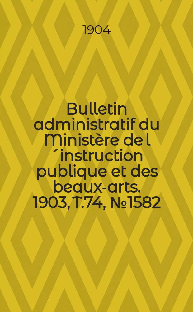 Bulletin administratif du Ministère de l´instruction publique et des beaux-arts. 1903, T.74, №1582
