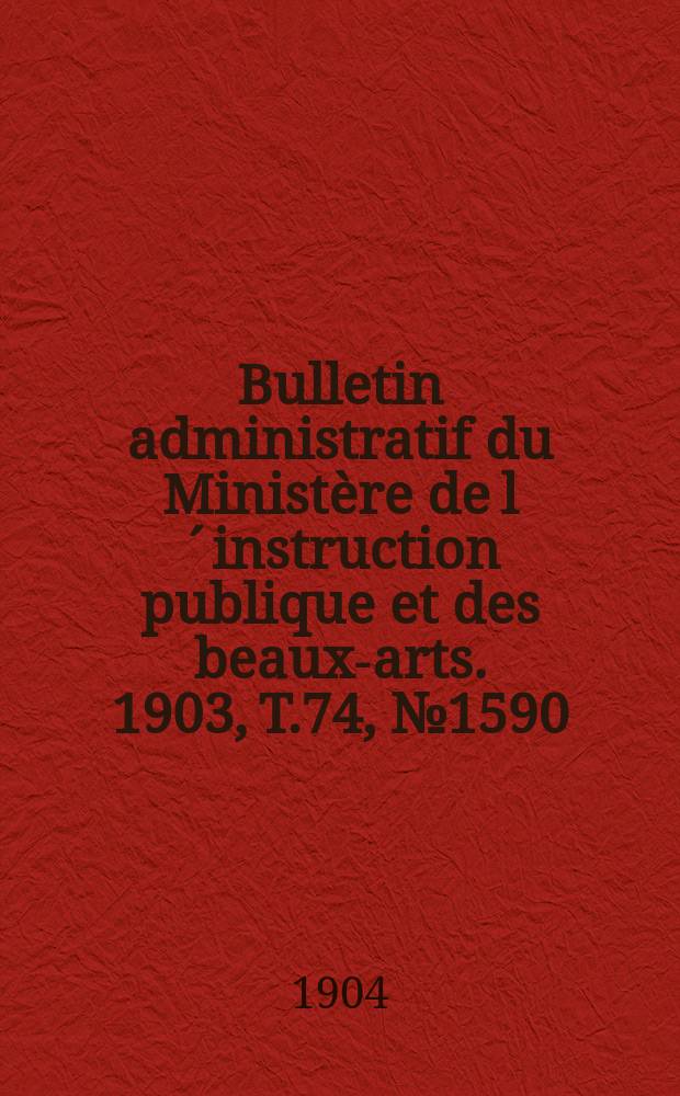 Bulletin administratif du Ministère de l´instruction publique et des beaux-arts. 1903, T.74, №1590