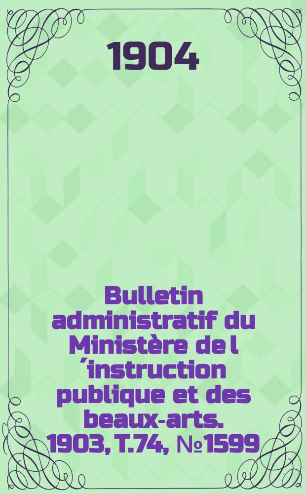 Bulletin administratif du Ministère de l´instruction publique et des beaux-arts. 1903, T.74, №1599