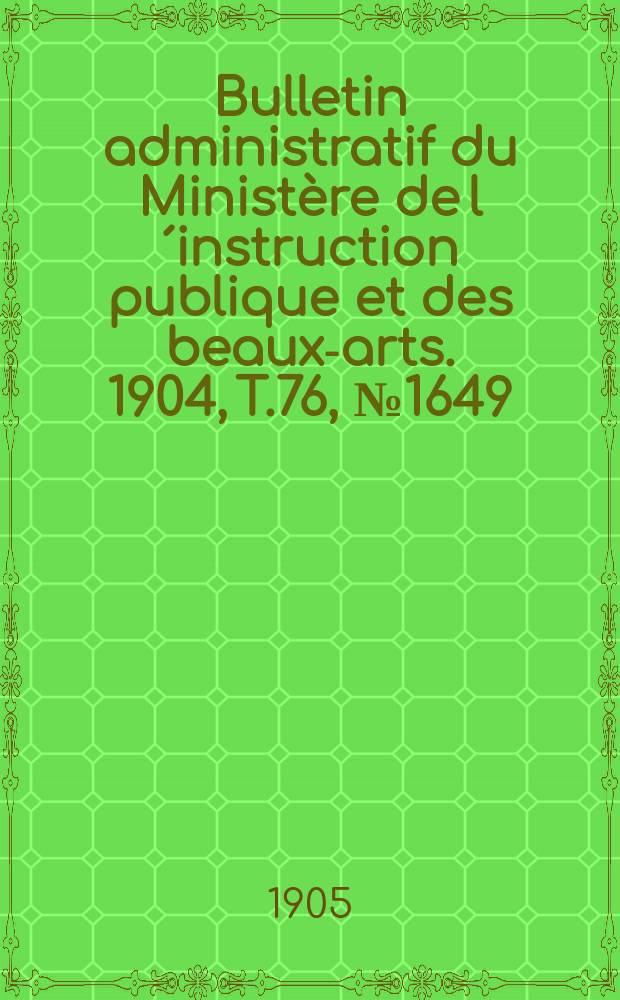 Bulletin administratif du Ministère de l´instruction publique et des beaux-arts. 1904, T.76, №1649