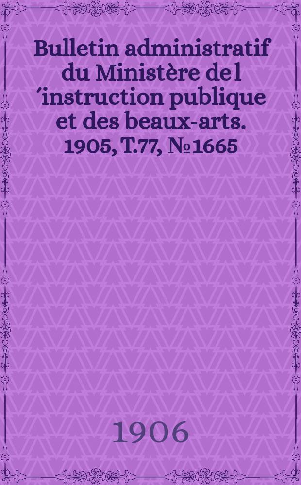 Bulletin administratif du Ministère de l´instruction publique et des beaux-arts. 1905, T.77, №1665