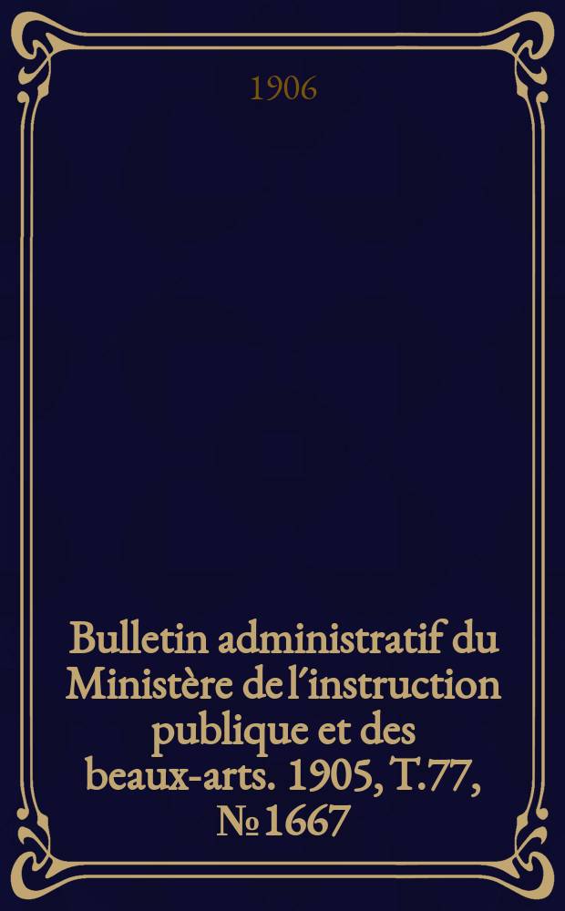 Bulletin administratif du Ministère de l´instruction publique et des beaux-arts. 1905, T.77, №1667