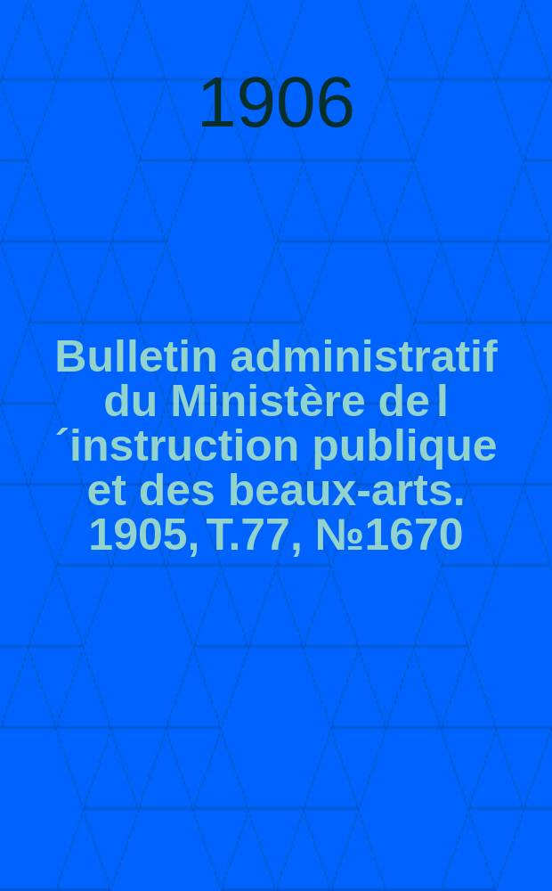 Bulletin administratif du Ministère de l´instruction publique et des beaux-arts. 1905, T.77, №1670