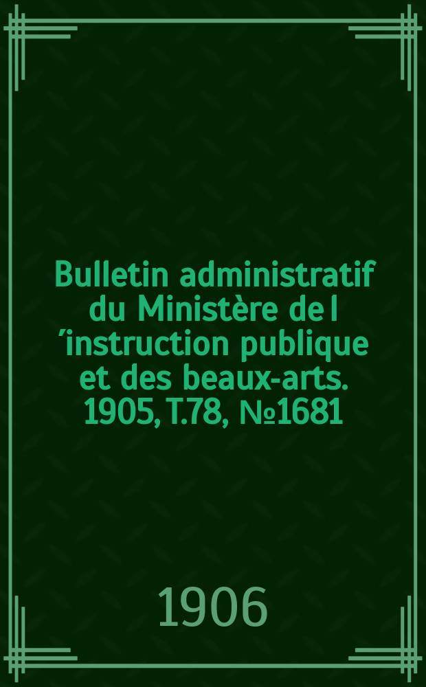 Bulletin administratif du Ministère de l´instruction publique et des beaux-arts. 1905, T.78, №1681