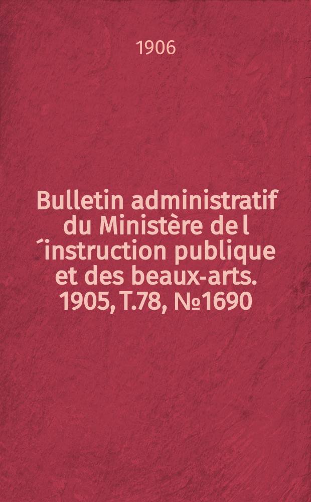 Bulletin administratif du Ministère de l´instruction publique et des beaux-arts. 1905, T.78, №1690