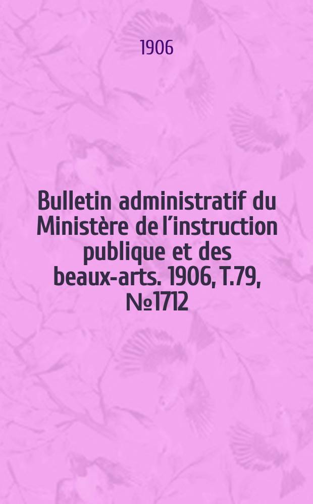 Bulletin administratif du Ministère de l´instruction publique et des beaux-arts. 1906, T.79, №1712