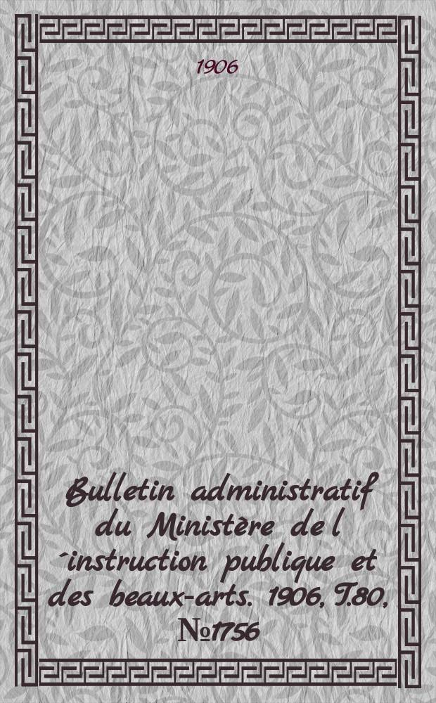 Bulletin administratif du Ministère de l´instruction publique et des beaux-arts. 1906, T.80, №1756