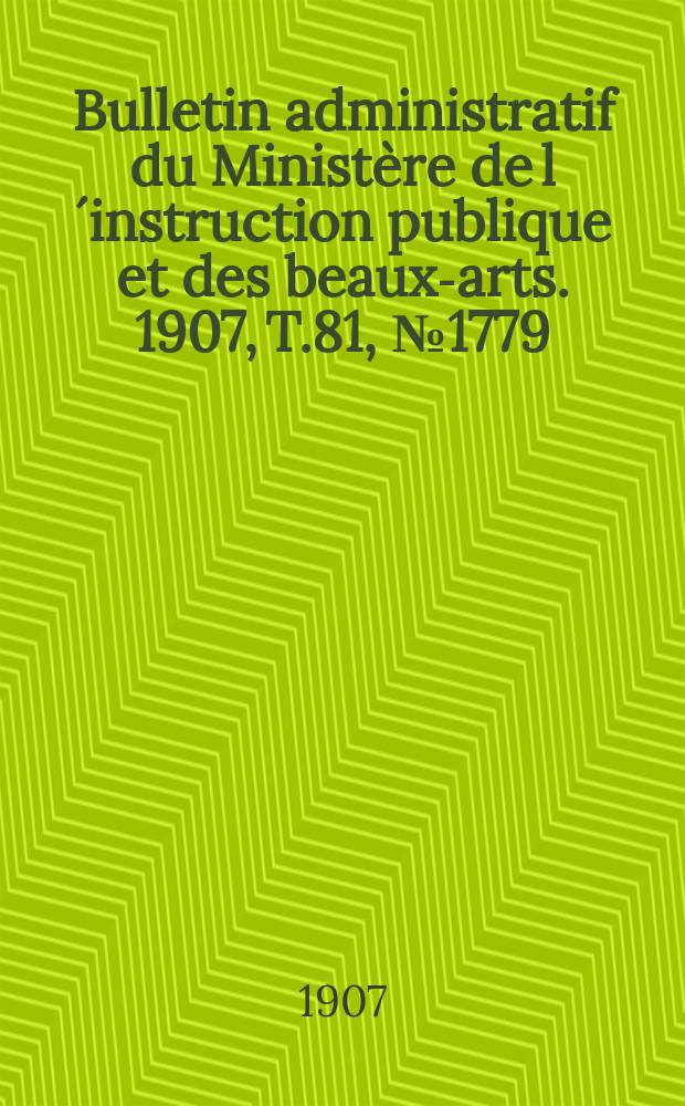 Bulletin administratif du Ministère de l´instruction publique et des beaux-arts. 1907, T.81, №1779