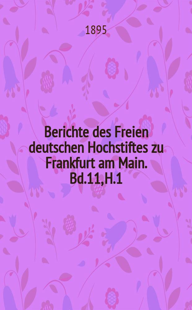 Berichte des Freien deutschen Hochstiftes zu Frankfurt am Main. Bd.11, H.1