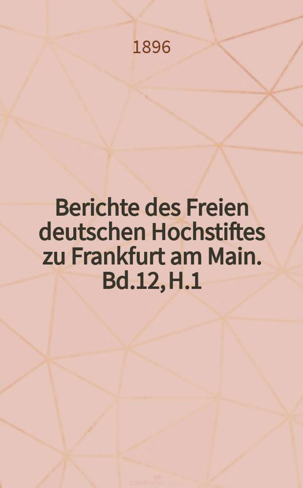 Berichte des Freien deutschen Hochstiftes zu Frankfurt am Main. Bd.12, H.1