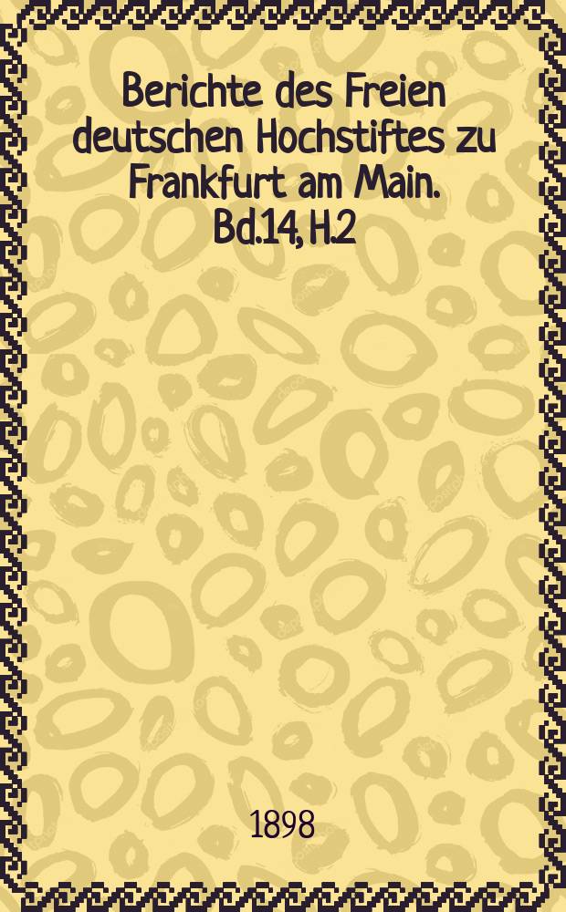 Berichte des Freien deutschen Hochstiftes zu Frankfurt am Main. Bd.14, H.2