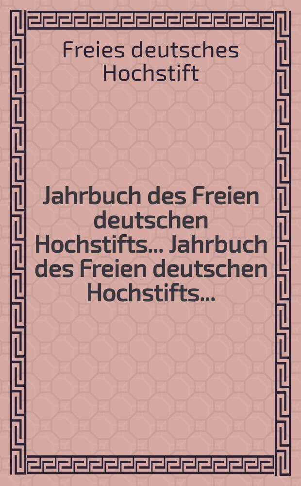Jahrbuch des Freien deutschen Hochstifts ... Jahrbuch des Freien deutschen Hochstifts ...